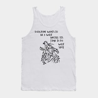 Everyone wants to be a wolf, until its time to do wolf shit Tank Top